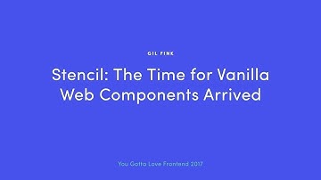 Gil Fink - Stencil: the Time for Vanilla Web Components Arrived  2019
