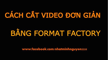 Cách cắt video đơn giản bằng phần mềm Format Factory