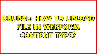 Drupal: How to upload file in Webform content type?