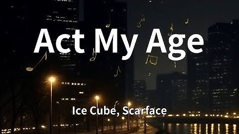 Ice Cube, Scarface - Act My Age (Lyrics)