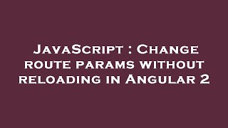 JavaScript : Change route params without reloading in Angular 2