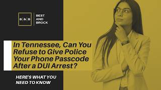 In Tennessee, Can You Refuse to Give Police Your Phone Passcode After a DUI Arrest? | Call Now