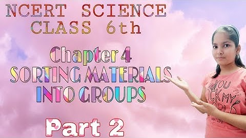 Chapter 4 Sorting Materials Into Groups | NCERT Science Class 6th | Part 2