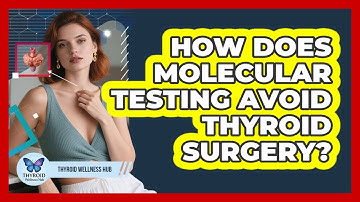 How Does Molecular Testing Avoid Thyroid Surgery? - Thyroid Wellness Hub