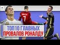 ТОП 10 Главных провалов Роналду