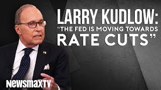 Kudlow: "I think the Fed is moving toward rate cuts."