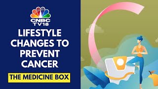 What Are Lifestyle Changes To Make To Prevent Cancer | The Medicine Box | CNBC TV18