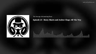 Episode 23 - Booty Shorts and Assless Chaps All The Way