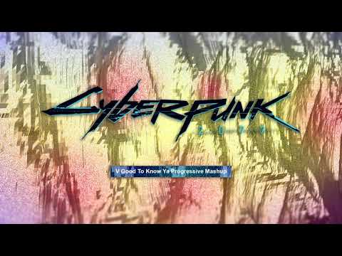 Cyberpunk 2077 - V Good To Know Ya Progressive Mashup