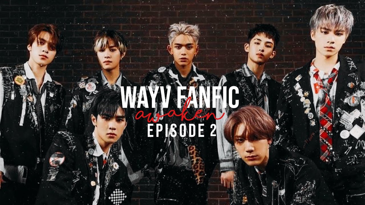 WAYV SHORT FF 〖 Ten, Winwin , Hendery, Yangyang, Xiaojun, Kun, Lucas〗 - ‘Awaken ’ EP2