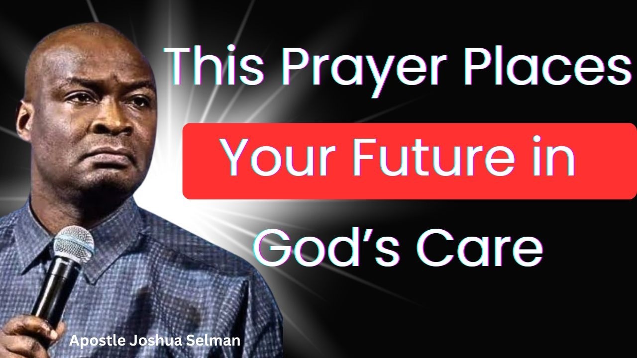 Эта молитва возлагает ваше будущее на Божью заботу – Апостол Джошуа Селман