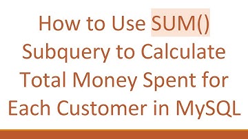 How to Use SUM() Subquery to Calculate Total Money Spent for Each Customer in MySQL