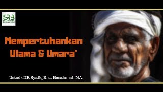 Mempertuhankan Ulama & Umara' - Ustadz DR Syafiq Riza Basalamah MA