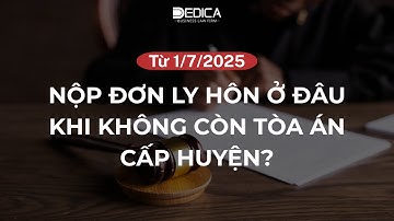 Từ 1/7/2025: Nộp đơn ly hôn ở đâu khi không còn Tòa án cấp huyện?