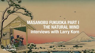 Masanobu Fukuoka Part I (Natural Mind) - Larry Korn Interview
