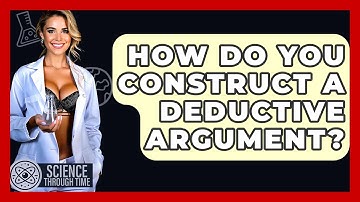 How Do You Construct A Deductive Argument? - Science Through Time