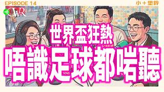 小+堡鈴｜EP14 世界盃狂熱 唔識足球都啱聽｜今屆波飛定價好有爭議 決賽飛幾萬美金？