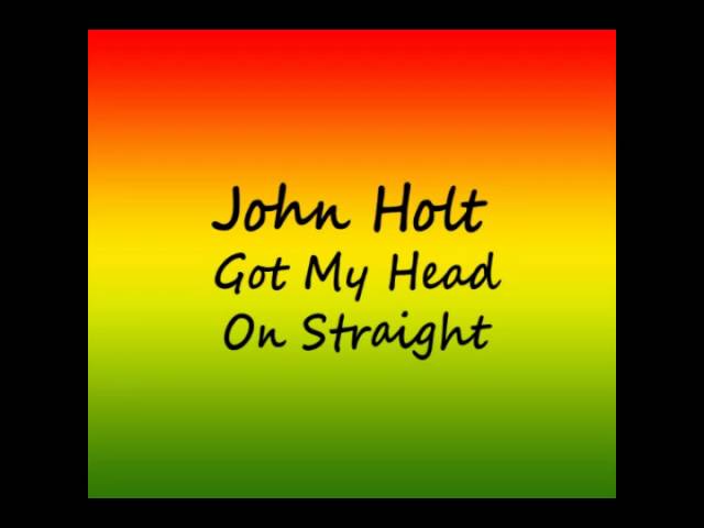 John Holt - Got My Head On Straight class=