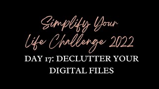 Simplify Your Life 2022 - Day 17: Declutter Your Digital Files