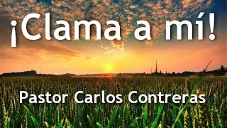Clama a mí - Prédica Cristiana - Pastor Carlos Contreras