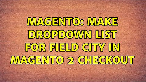 Magento: Make dropdown list for field city in magento 2 checkout