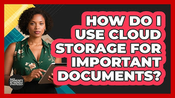 How Do I Use Cloud Storage for Important Documents?