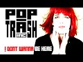 I dont wanna be here official music  pop trash inc