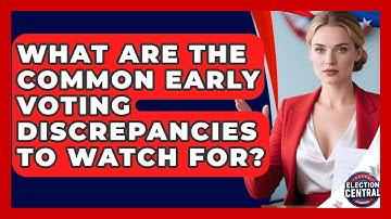 What Are The Common Early Voting Discrepancies To Watch For? - Election Central Channel