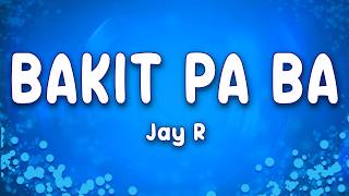 Bakit Pa Ba - Jay R (Lyrics)