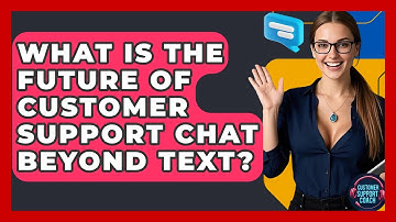 What Is The Future Of Customer Support Chat Beyond Text? - Customer Support Coach