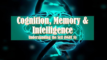 Cognition, Memory and Intelligence - Understanding the Self (NGEC 8)