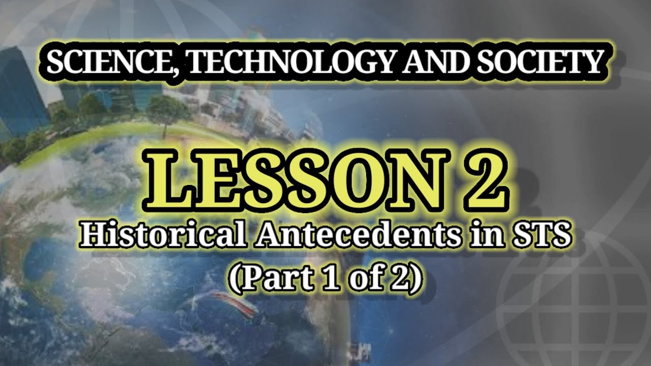 SCIENCE, TECHNOGY AND SOCIETY - Historical Antecedents In STS (LESSON 2 - Part 1 of 2)