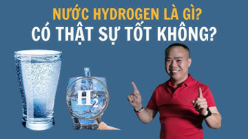 Nước hydrogen là gì? Công dụng của nước hydrogen - Phan Thanh Vĩnh