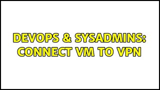 DevOps & SysAdmins: Connect VM to VPN