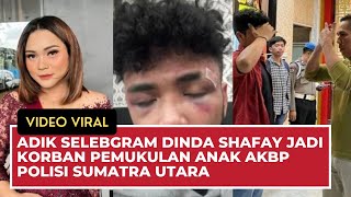 ADIK SELEBGRAM DINDA SHAFAY JADI KORBAN PEMUKULAN ANAK AKBP POLISI SUMATRA UTARA