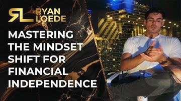 Mastering the Mindset Shift for Financial Independence - Ryan Loede