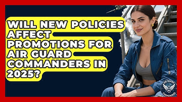 Will New Policies Affect Promotions for Air Guard Commanders in 2025? - Air Guard Commanders