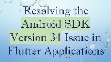 Resolving the Android SDK Version 34 Issue in Flutter Applications