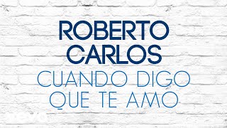 Roberto Carlos - Cuando Digo que Te Amo (Quando Digo que Te Amo) (Áudio Oficial)