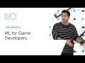Machine Learning for Game Developers (Google I/O'19)