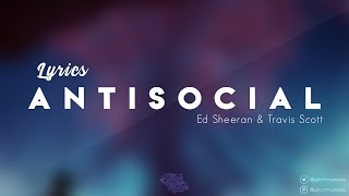Ed Sheeran - Antisocial (Lyrics) ft. Travis Scott