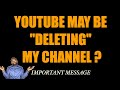 YouTube May Be "DELETING" My Channel?