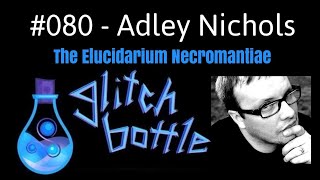 #080 - The Elucidarium Necromantiae with Adley Nichols | Glitch Bottle