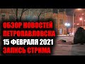ОБЗОР НОВОСТЕЙ ПЕТРОПАВЛОВСКА/СТРИМ/15 ФЕВРАЛЯ 2021
