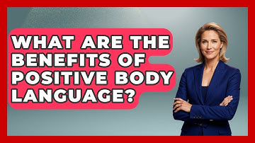What Are The Benefits Of Positive Body Language? - The Personal Growth Path