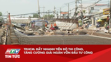 TP.HCM: ĐẨY NHANH TIẾN ĐỘ THI CÔNG, TĂNG CƯỜNG GIẢI NGÂN VỐN ĐẦU TƯ CÔNG | HTV TIN TỨC