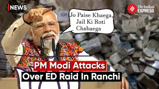 PM Modi Aims At Jharkhand ED Raids; Says “Modi Is Seizing Money Stolen From People”