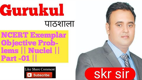 NCERT Exemplar Objective Problems || Nuclei || Part -01 || Skr Sir Gurukul ||
