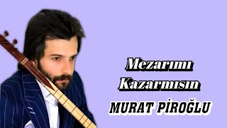 AŞIK MURAT PİROĞLU MEZARIMI KAZARMISIN Resimi