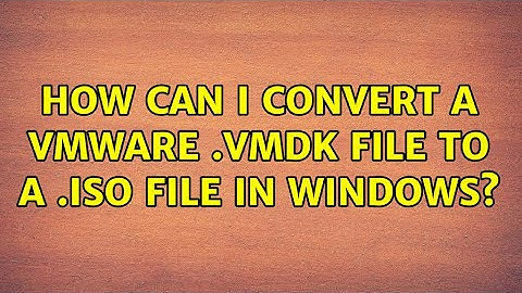 How can I convert a VMware .vmdk file to a .iso file in Windows? (2 Solutions!!)
